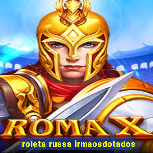 roleta russa irmaosdotados